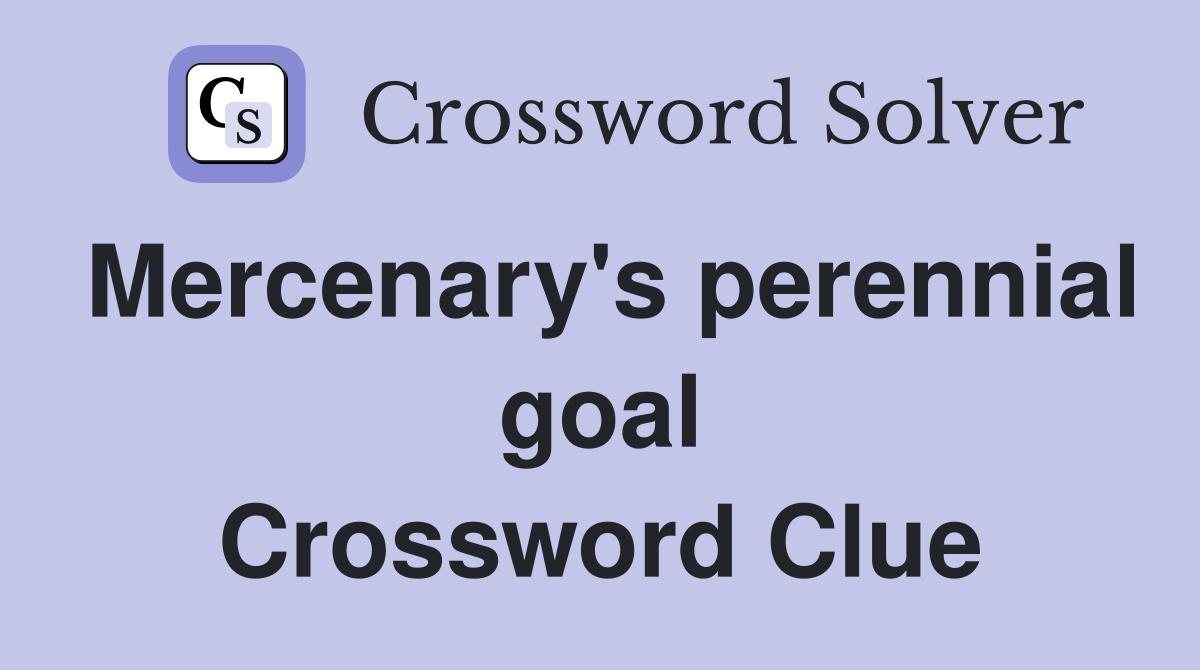 Mercenary's perennial goal Crossword Clue