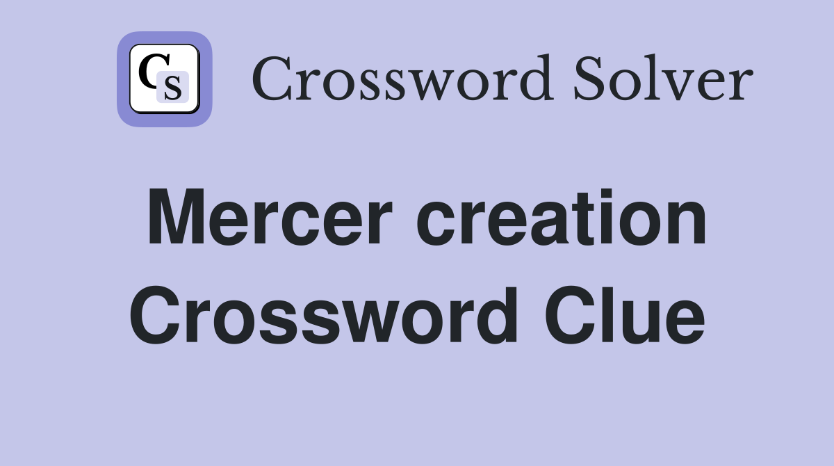 Mercer creation Crossword Clue