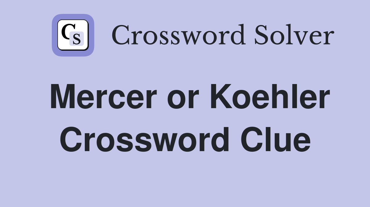 Mercer or Koehler Crossword Clue