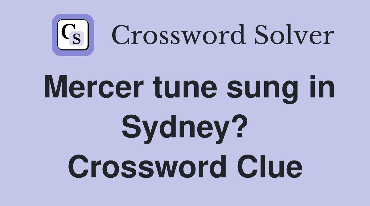 Mercer tune sung in Sydney? Crossword Clue