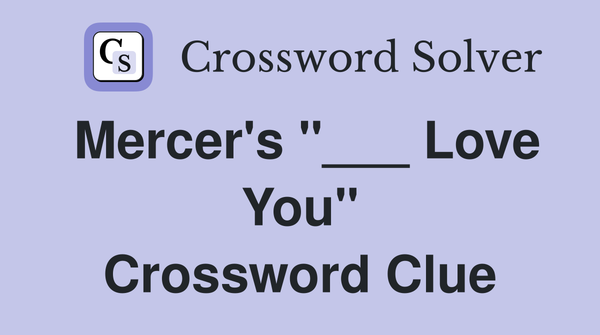 Mercer's "___ Love You" Crossword Clue