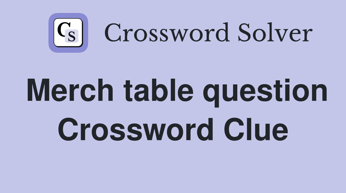 Merch table question Crossword Clue