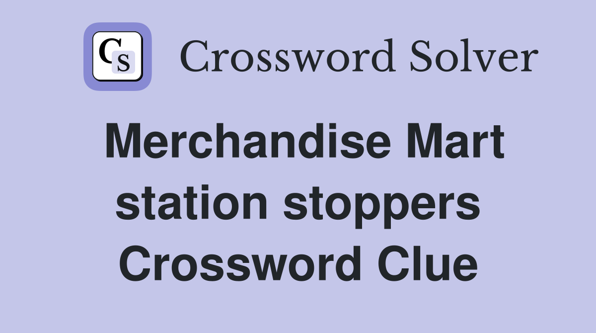 Merchandise Mart station stoppers Crossword Clue