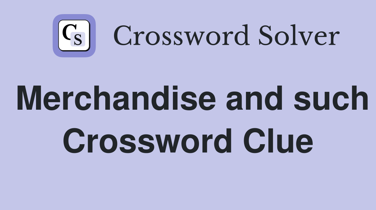 Merchandise and such Crossword Clue