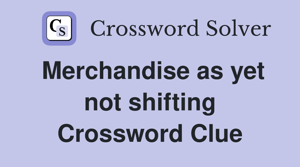 Merchandise as yet not shifting Crossword Clue