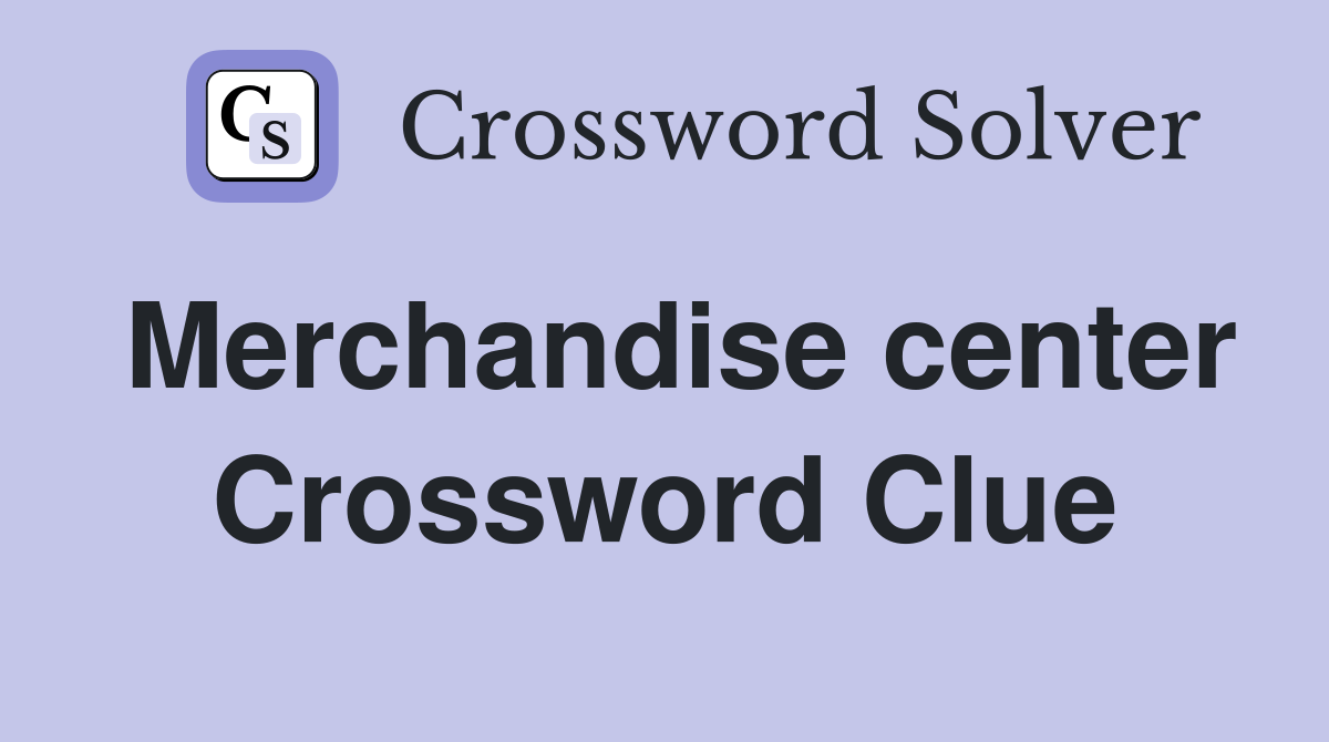 Merchandise center Crossword Clue