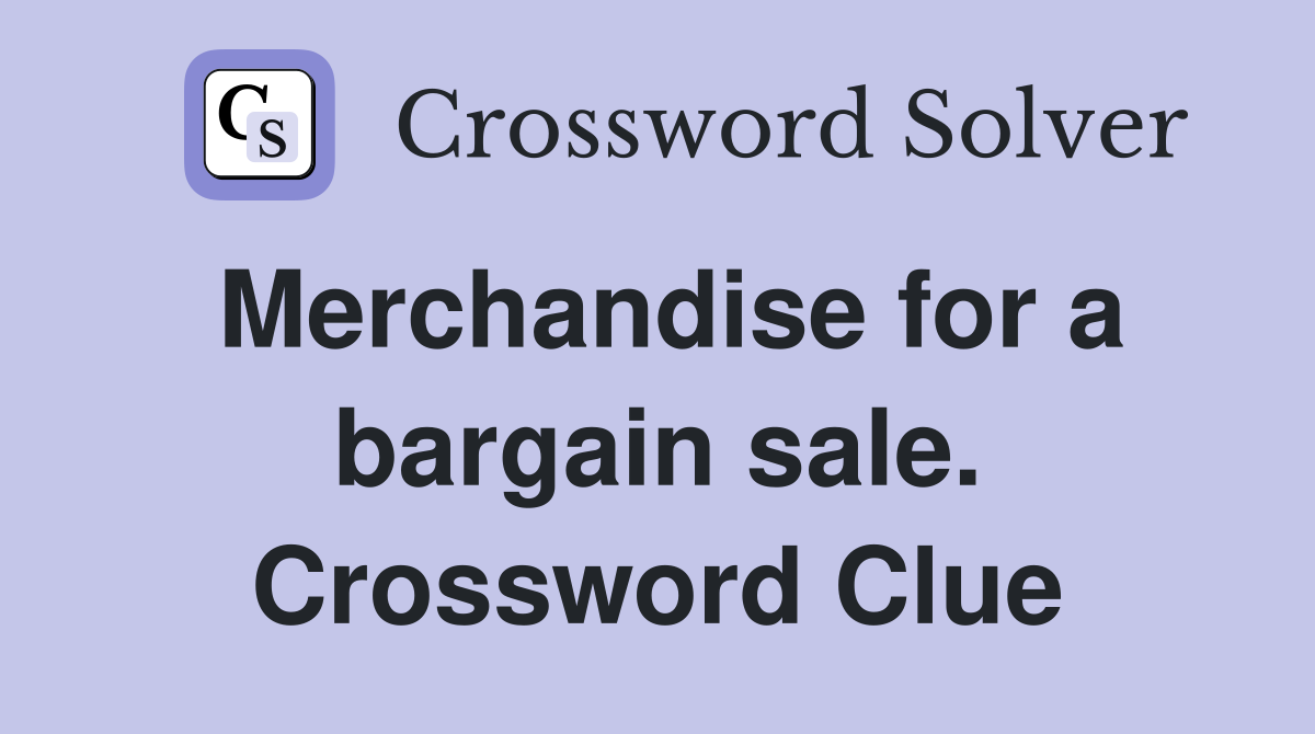 Merchandise for a bargain sale. Crossword Clue