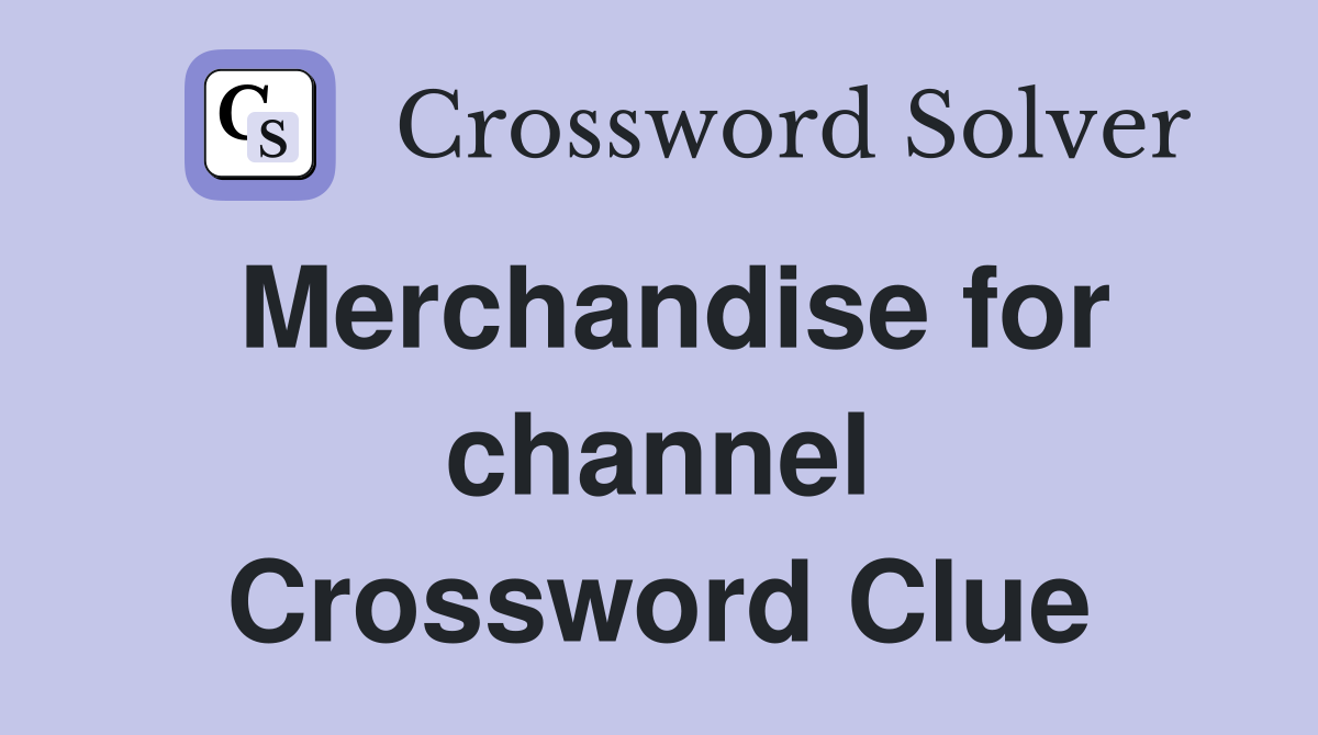 Merchandise for channel Crossword Clue