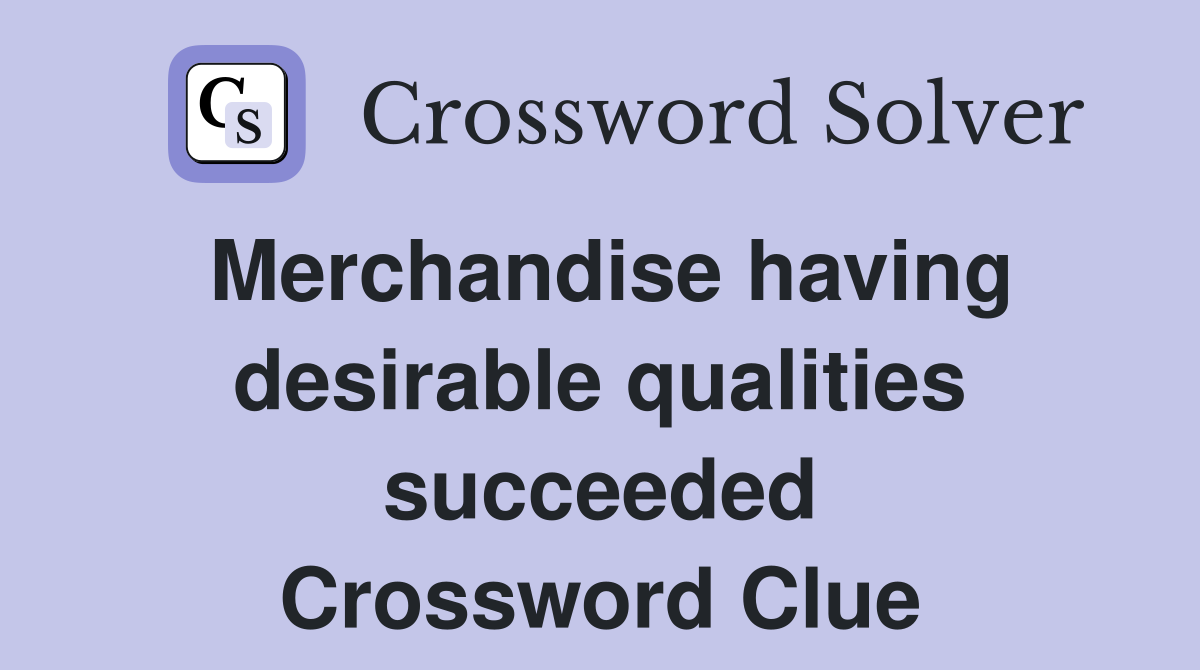 Merchandise having desirable qualities succeeded Crossword Clue