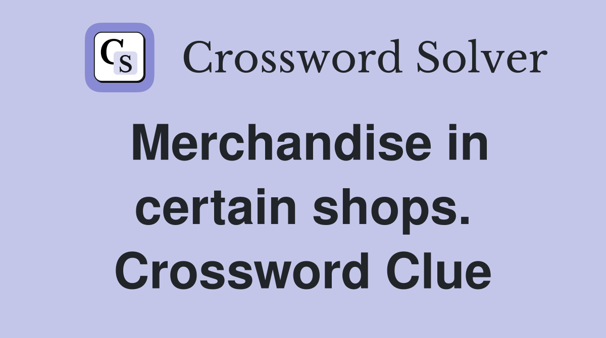 Merchandise in certain shops. Crossword Clue