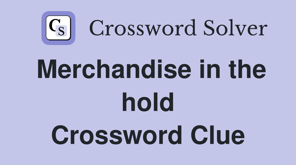 Merchandise in the hold Crossword Clue