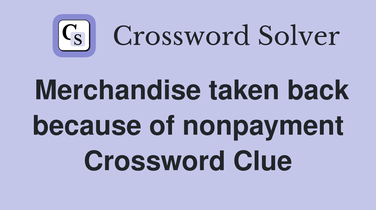 Merchandise taken back because of nonpayment Crossword Clue