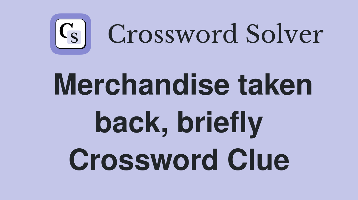 Merchandise taken back, briefly Crossword Clue