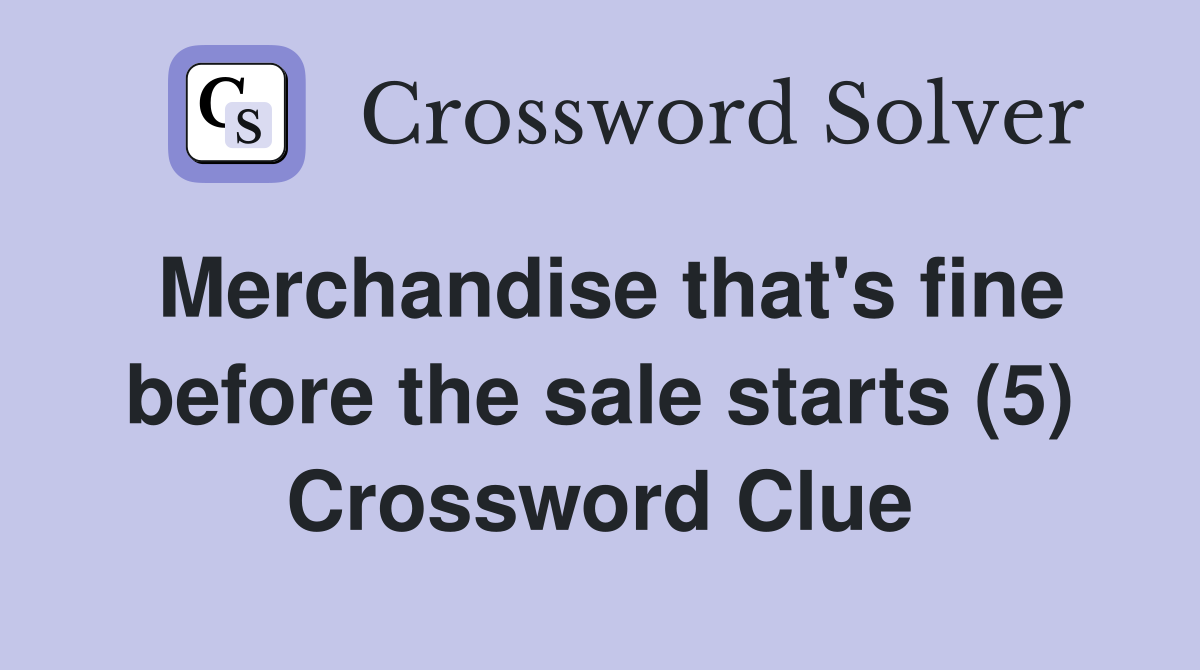 Merchandise that's fine before the sale starts (5) Crossword Clue
