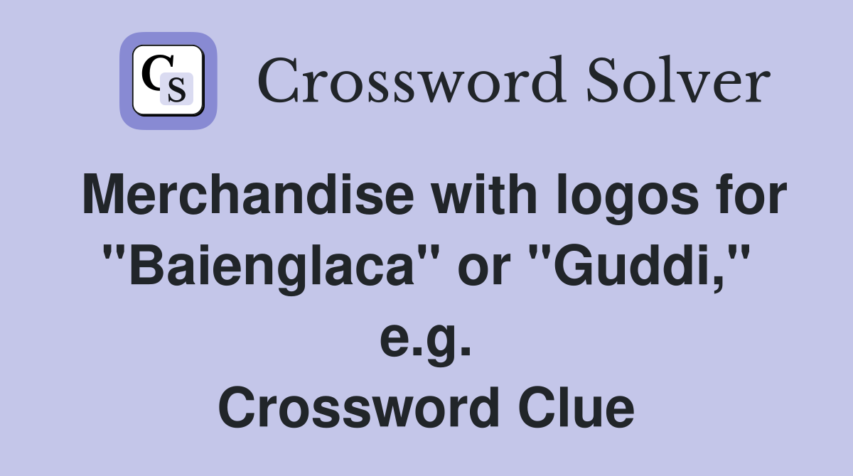 Merchandise with logos for "Baienglaca" or "Guddi," e.g. Crossword Clue