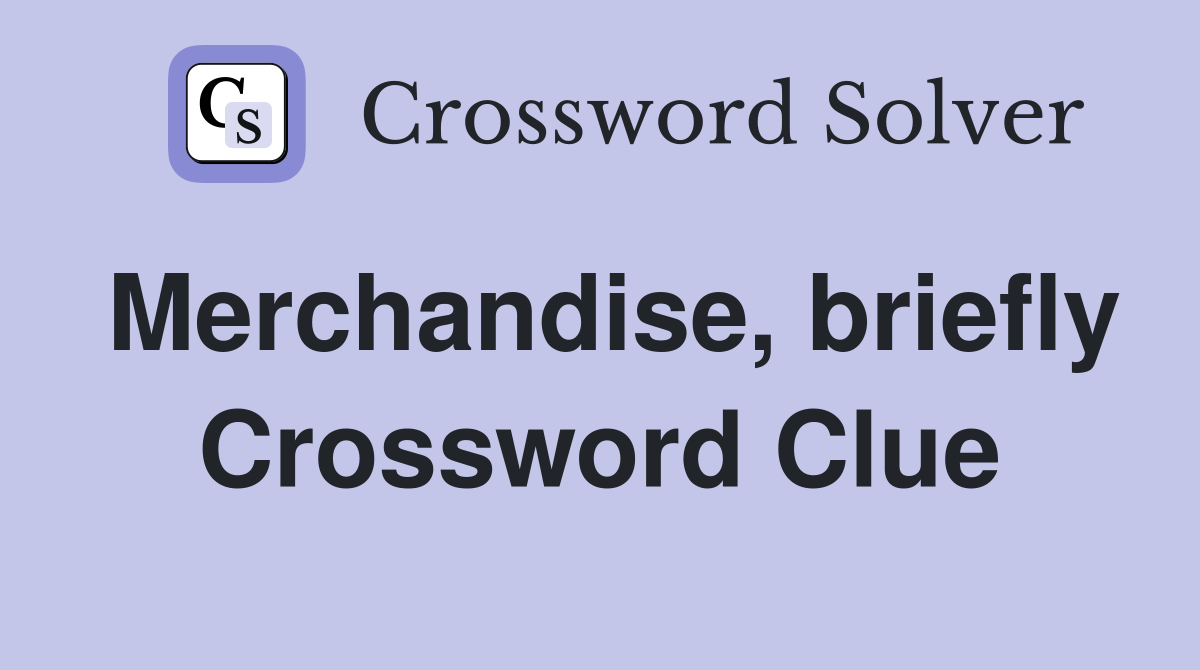 Merchandise, briefly Crossword Clue
