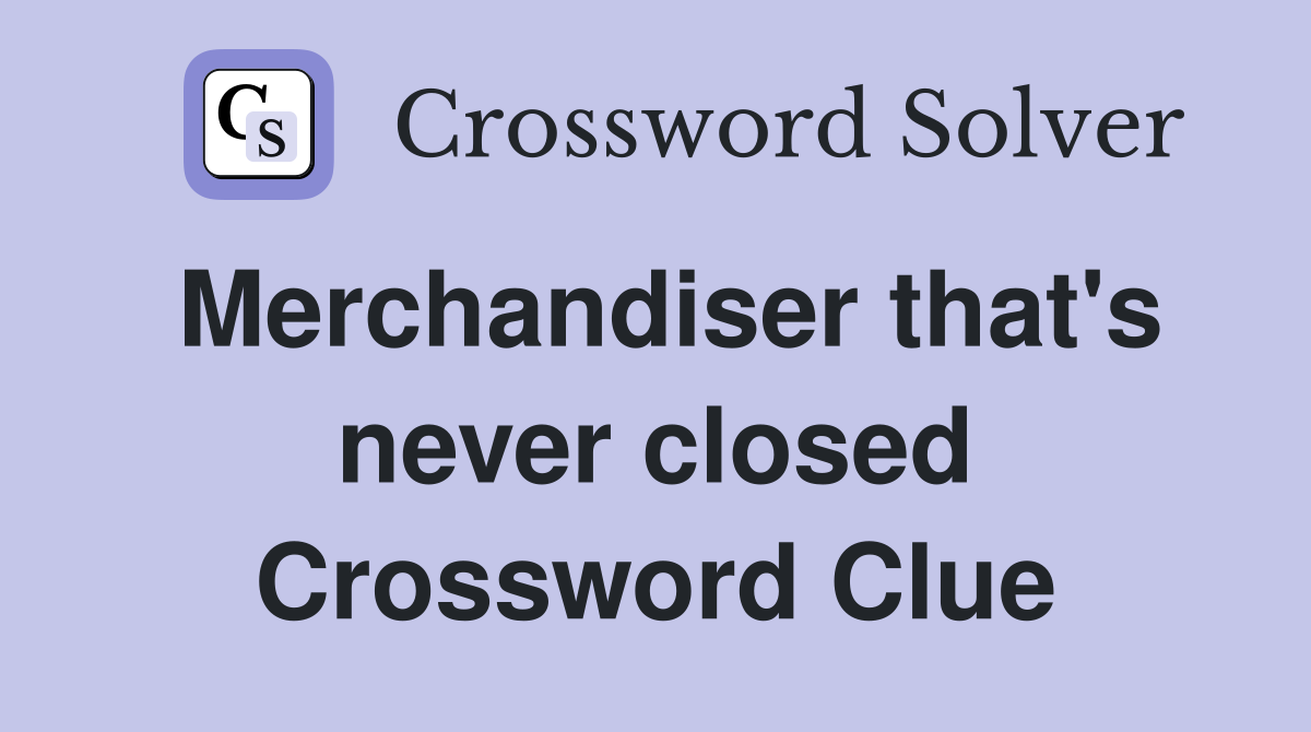Merchandiser that's never closed Crossword Clue