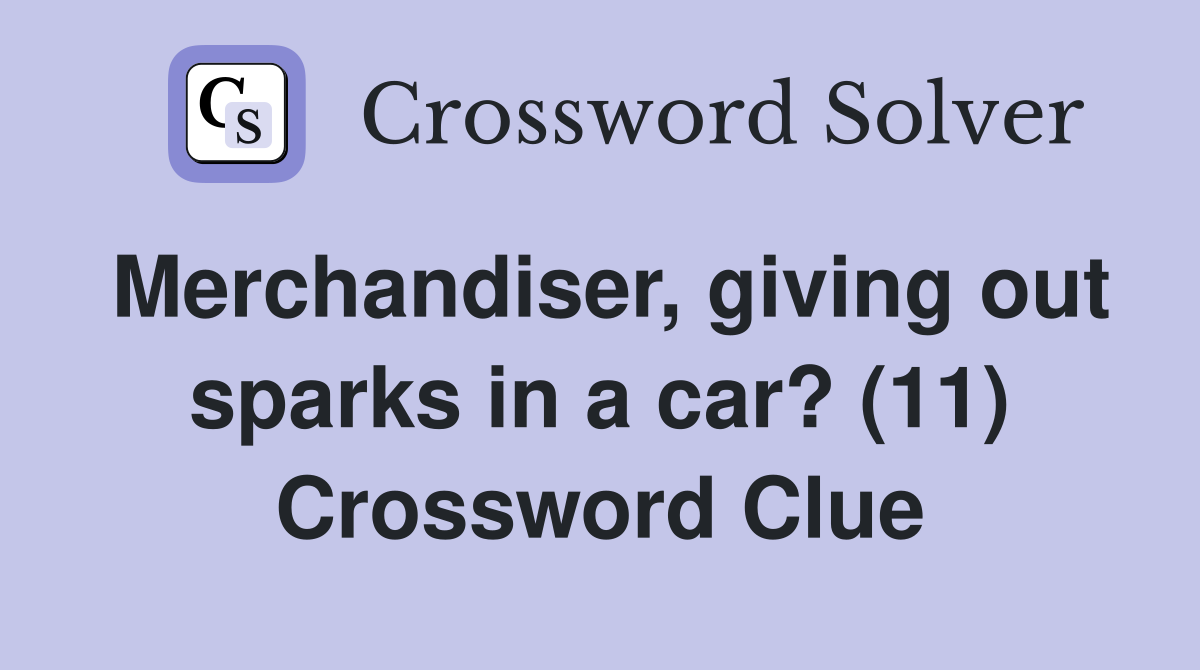 Merchandiser, giving out sparks in a car? (11) Crossword Clue