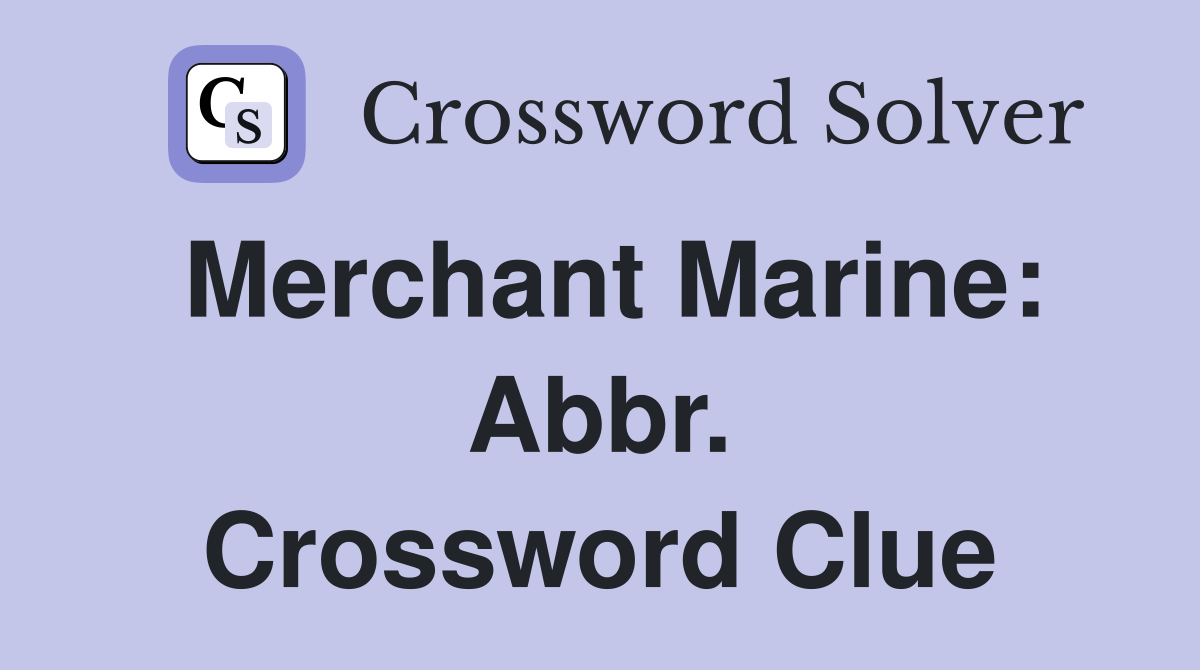 Merchant Marine: Abbr. Crossword Clue