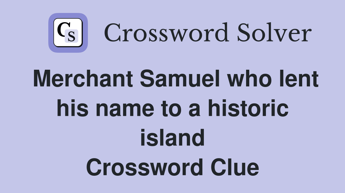 Merchant Samuel who lent his name to a historic island Crossword Clue