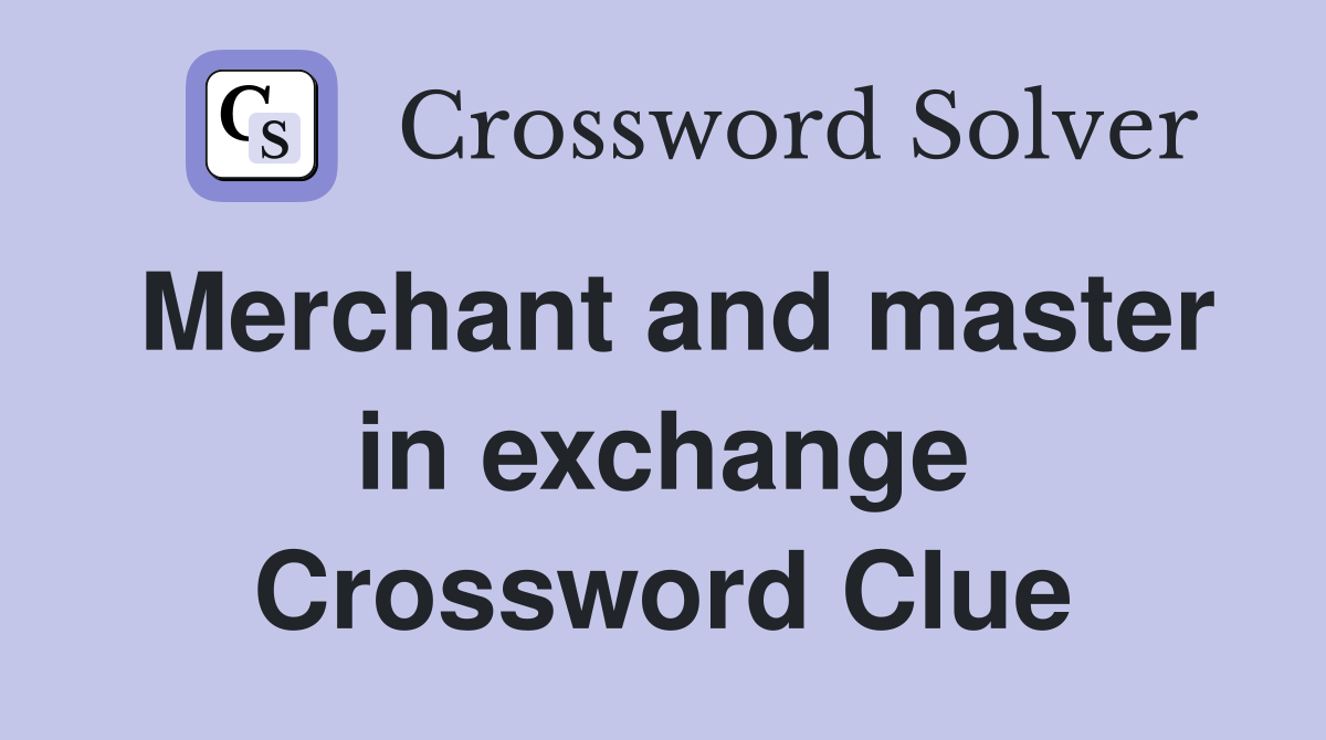 Merchant and master in exchange Crossword Clue