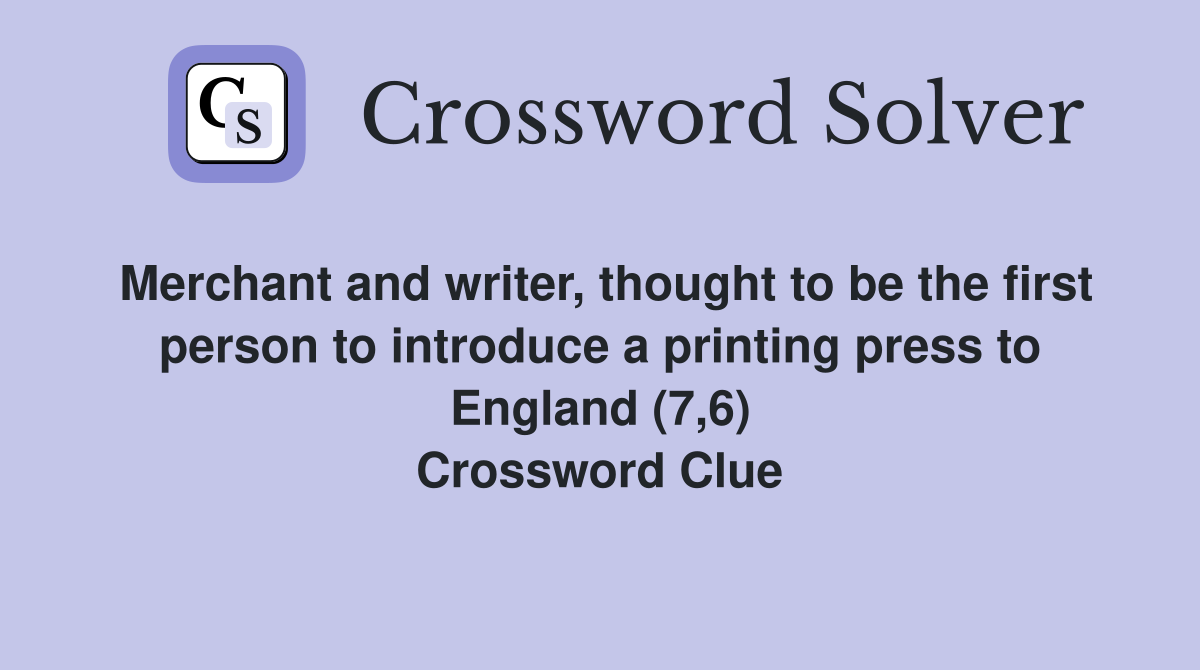 Merchant and writer, thought to be the first person to introduce a printing press to England (7,6) Crossword Clue