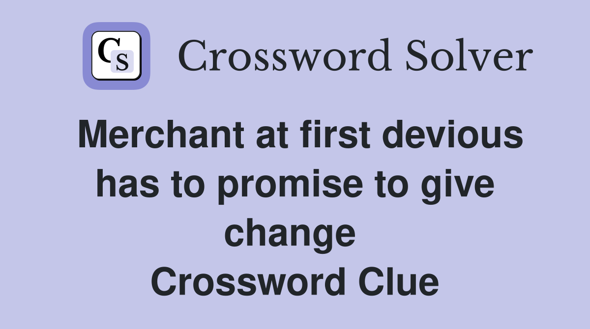 Merchant at first devious has to promise to give change  Crossword Clue