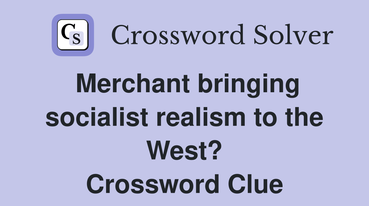 Merchant bringing socialist realism to the West? Crossword Clue