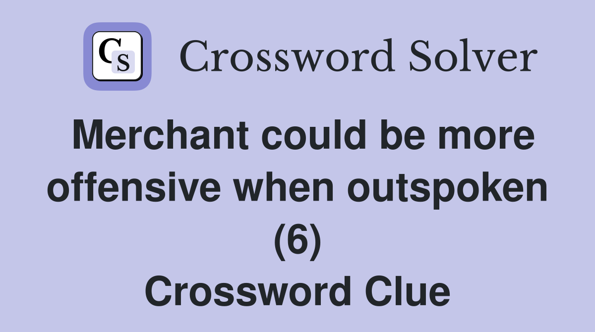 Merchant could be more offensive when outspoken (6) Crossword Clue