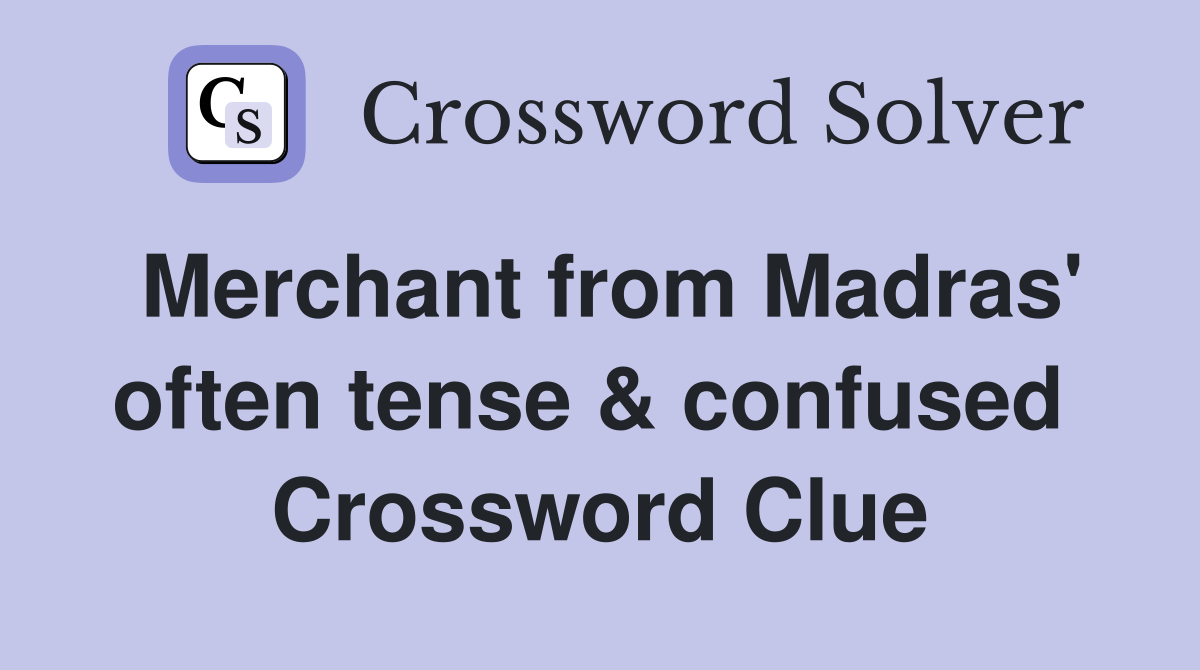 Merchant from Madras' often tense & confused  Crossword Clue