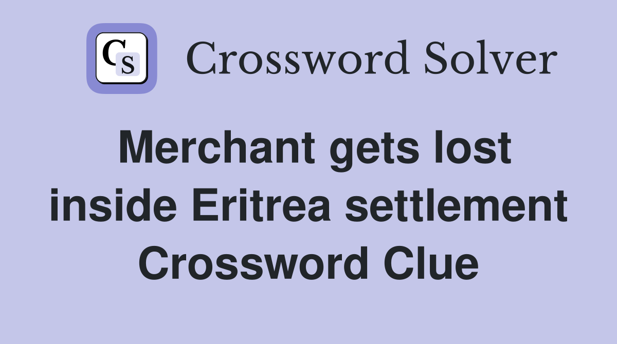 Merchant gets lost inside Eritrea settlement Crossword Clue