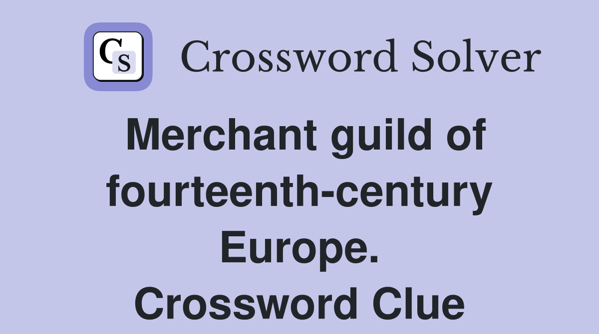 Merchant guild of fourteenth-century Europe. Crossword Clue
