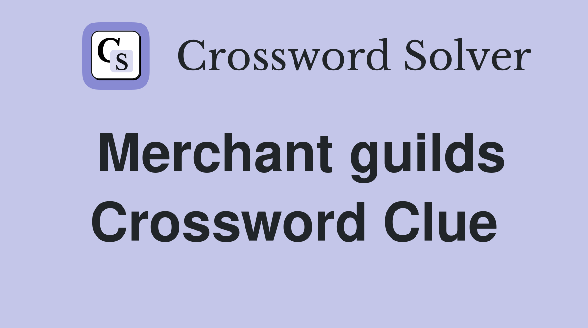 Merchant guilds Crossword Clue