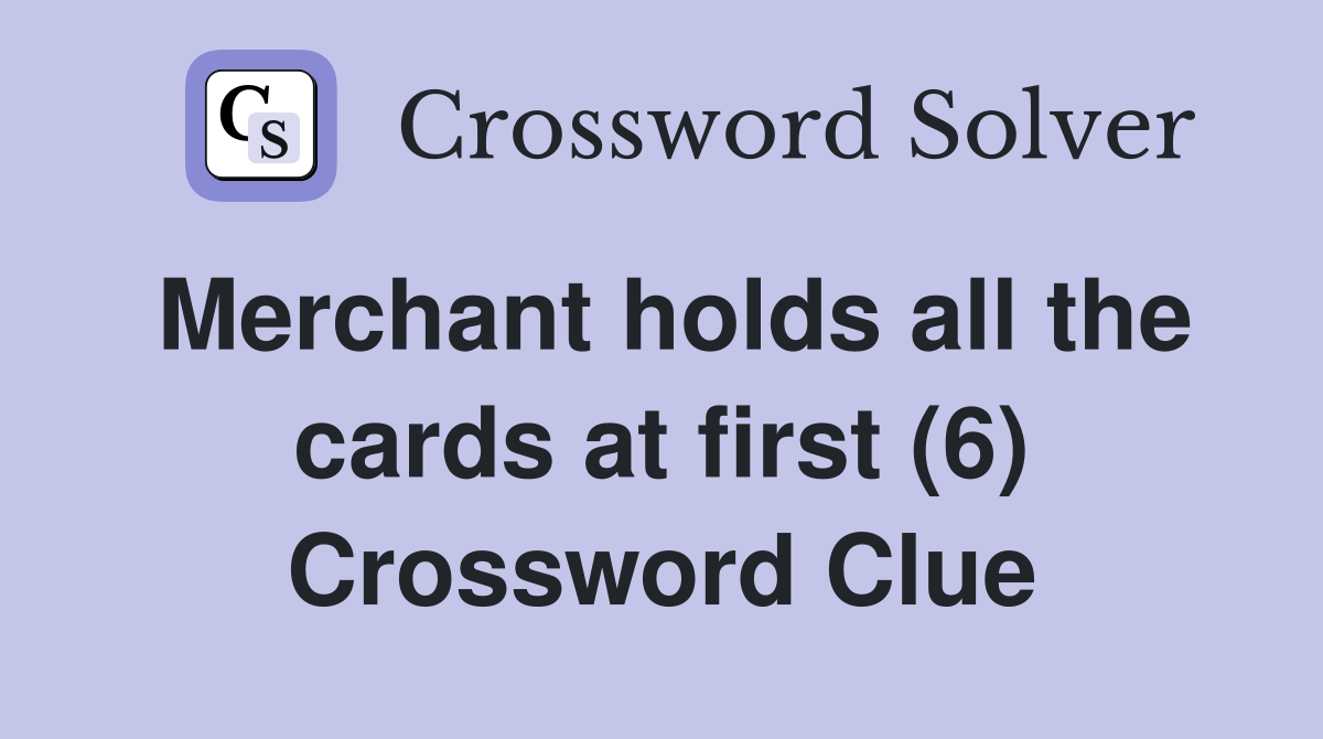 Merchant holds all the cards at first (6) Crossword Clue