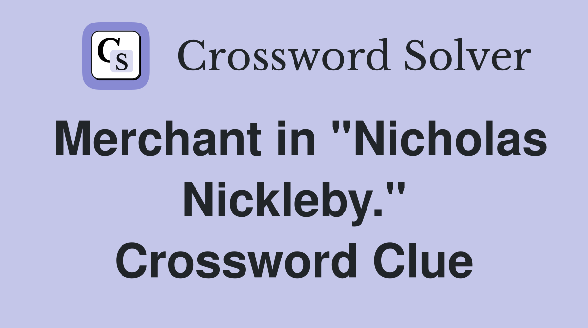 Merchant in "Nicholas Nickleby." Crossword Clue