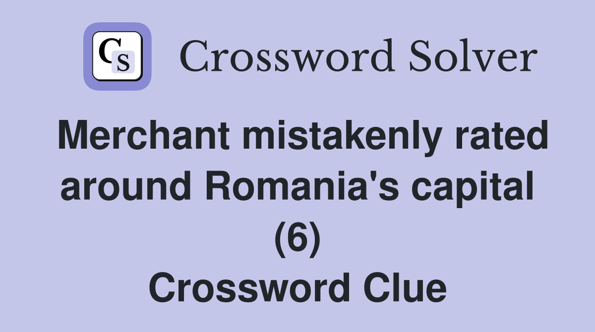 Merchant mistakenly rated around Romania's capital (6) Crossword Clue