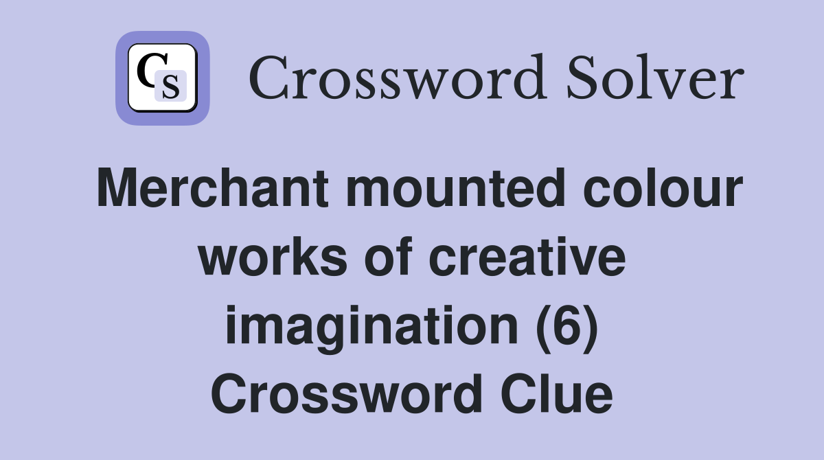 Merchant mounted colour works of creative imagination (6) Crossword Clue
