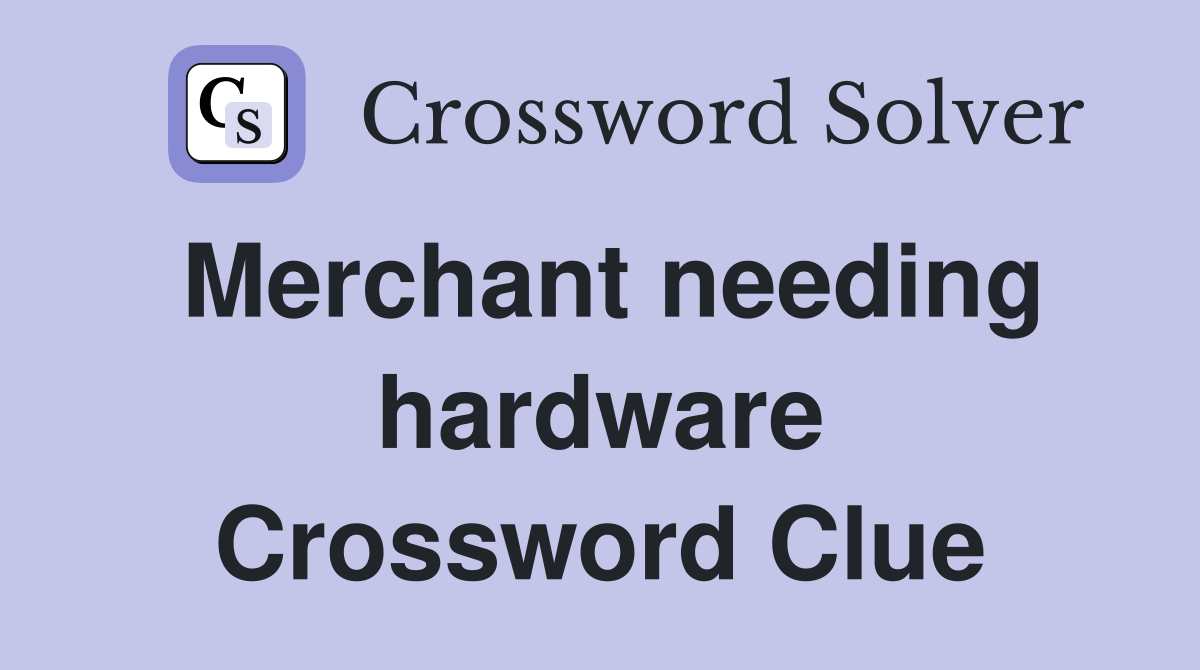 Merchant needing hardware Crossword Clue