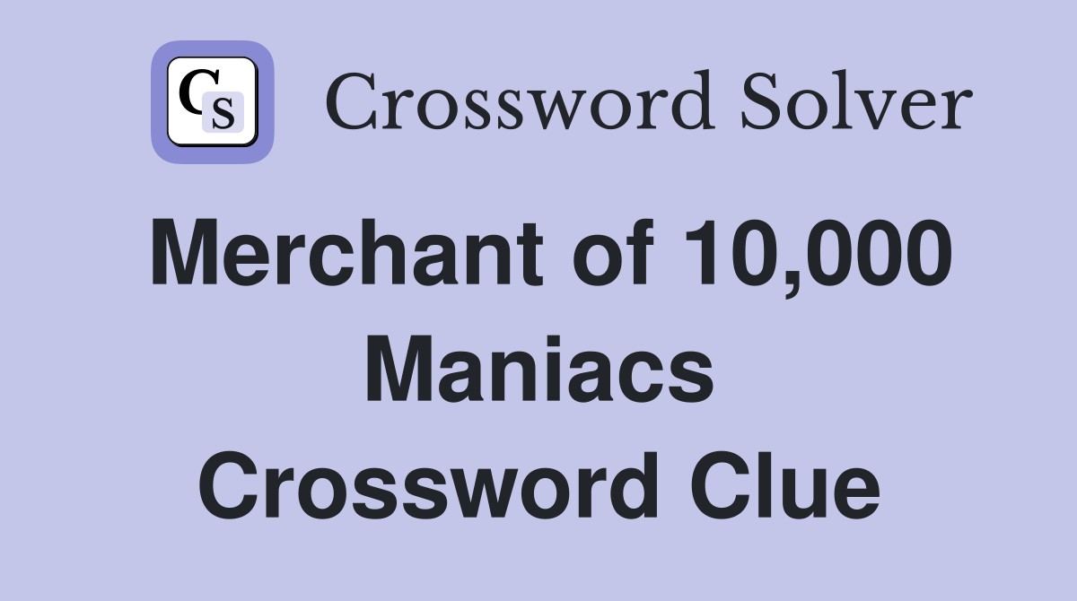 Merchant of 10,000 Maniacs Crossword Clue