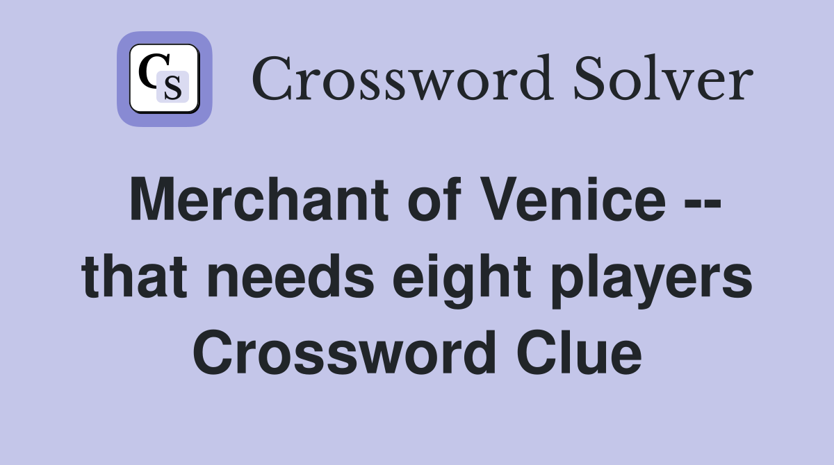 Merchant of Venice -- that needs eight players Crossword Clue