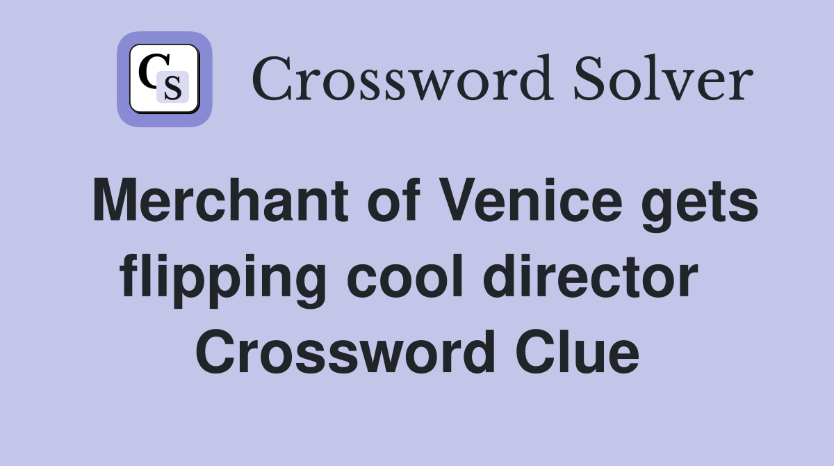 Merchant of Venice gets flipping cool director  Crossword Clue