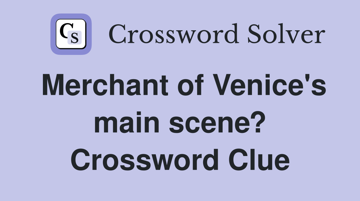 Merchant of Venice's main scene? Crossword Clue