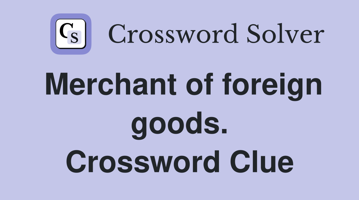 Merchant of foreign goods. Crossword Clue