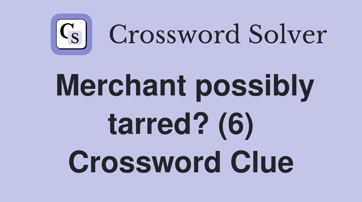 Merchant possibly tarred? (6) Crossword Clue