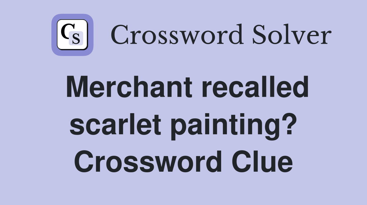 Merchant recalled scarlet painting? Crossword Clue