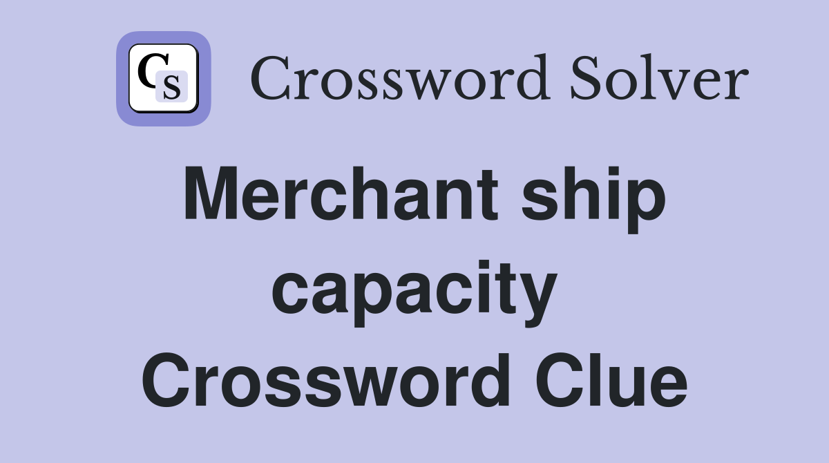 Merchant ship capacity Crossword Clue