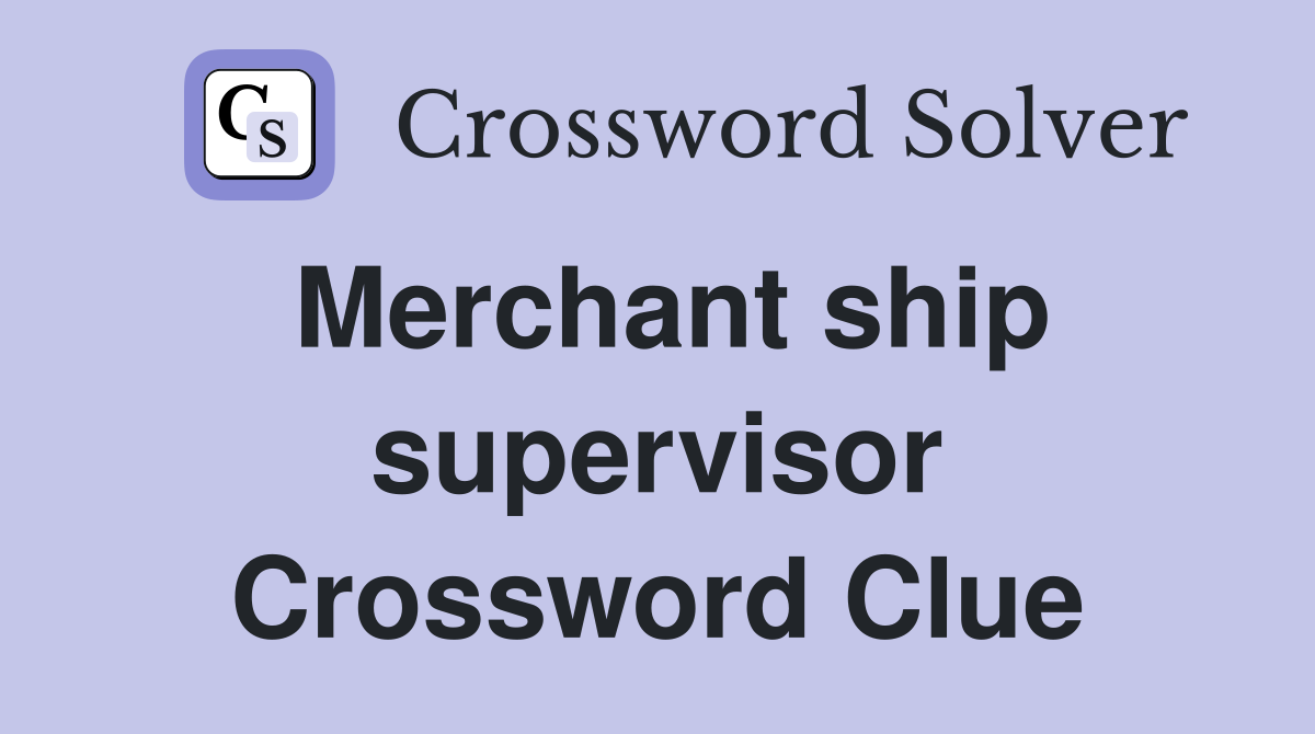 Merchant ship supervisor Crossword Clue