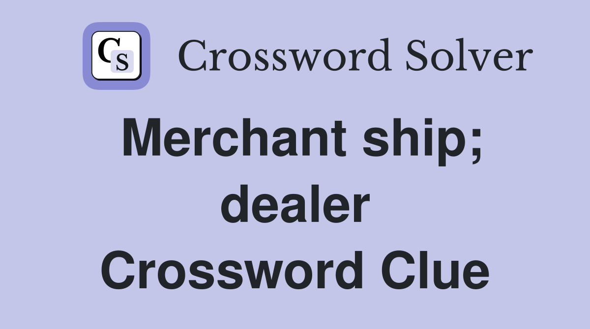 Merchant ship; dealer Crossword Clue