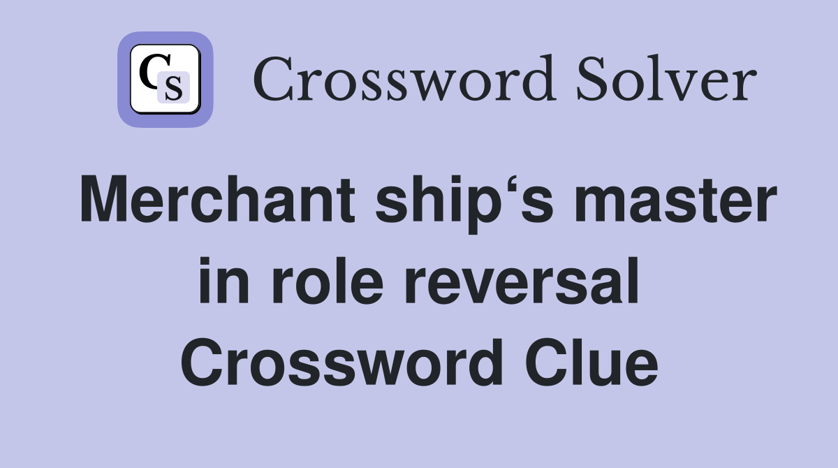 Merchant ship‘s master in role reversal Crossword Clue
