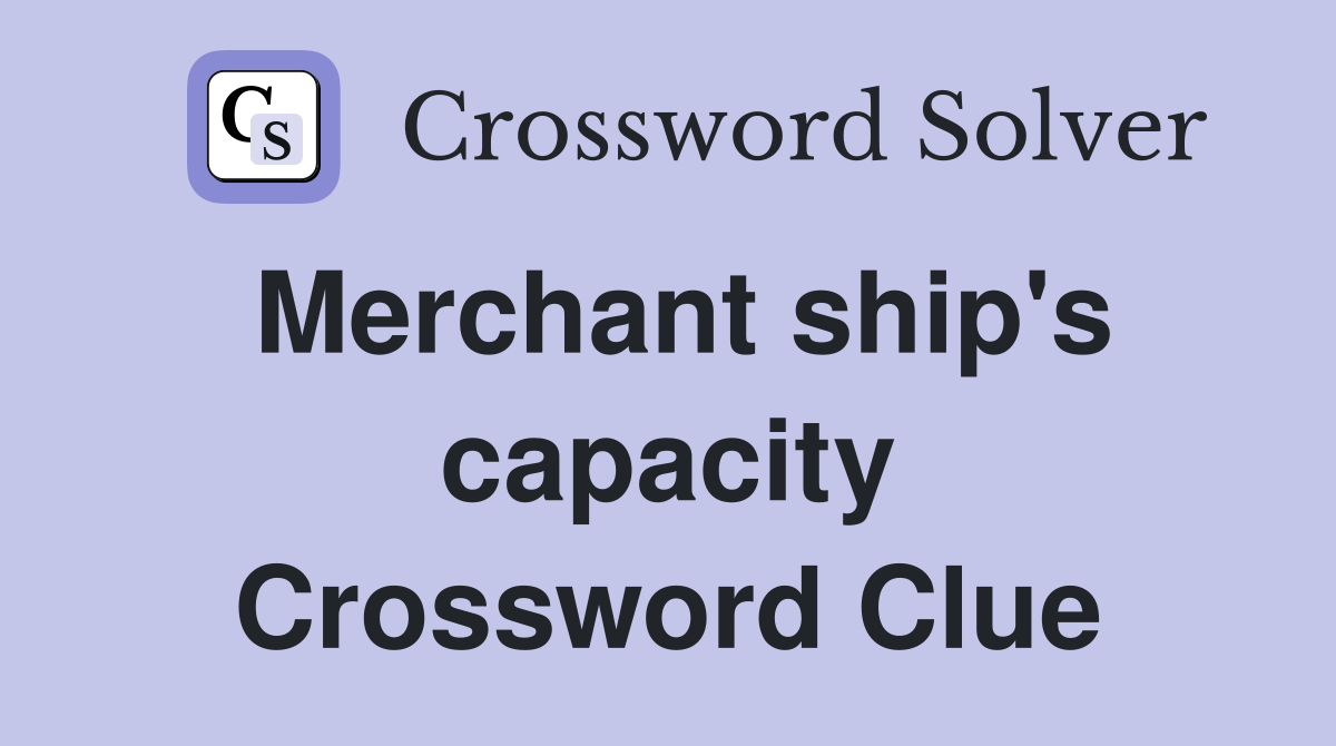Merchant ship's capacity Crossword Clue